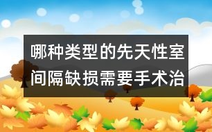 哪種類型的先天性室間隔缺損需要手術(shù)治療