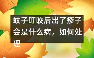 蚊子叮咬后出了疹子會是什么病，如何處理