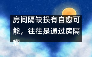 房間隔缺損有自愈可能，往往是通過房隔瘤