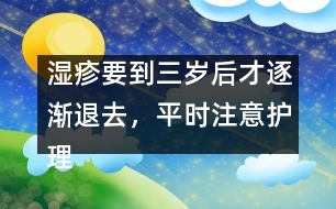 濕疹要到三歲后才逐漸退去，平時(shí)注意護(hù)理