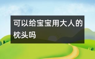 可以給寶寶用大人的枕頭嗎