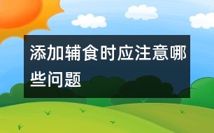 添加輔食時應(yīng)注意哪些問題