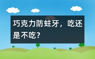 巧克力防蛀牙，吃還是不吃？