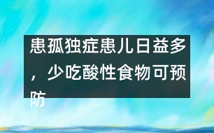 患孤獨(dú)癥患兒日益多，少吃酸性食物可預(yù)防