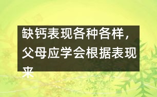 缺鈣表現(xiàn)各種各樣，父母應(yīng)學(xué)會(huì)根據(jù)表現(xiàn)來(lái)判斷