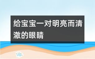 給寶寶一對明亮而清澈的眼睛