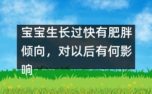 寶寶生長過快有肥胖傾向，對以后有何影響