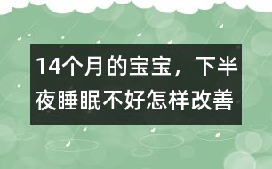 14個月的寶寶，下半夜睡眠不好怎樣改善