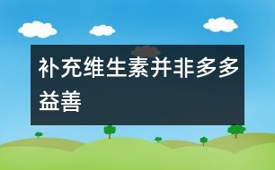 補充維生素并非多多益善