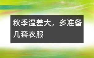 秋季溫差大，多準(zhǔn)備幾套衣服