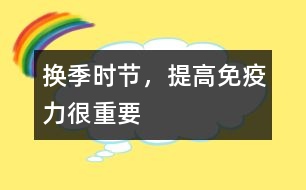 換季時節(jié)，提高免疫力很重要