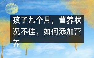 孩子九個月，營養(yǎng)狀況不佳，如何添加營養(yǎng)