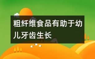 粗纖維食品有助于幼兒牙齒生長(zhǎng)