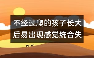 不經過爬的孩子長大后易出現感覺統合失調