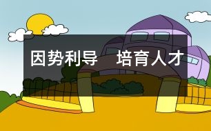 因勢利導(dǎo)　培育人才