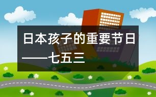 日本孩子的重要節(jié)日――“七五三”