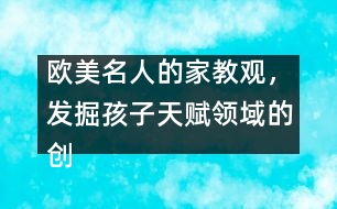 歐美名人的家教觀，發(fā)掘孩子天賦領域的創(chuàng)造力