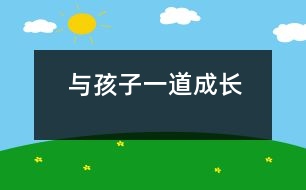 與孩子一道成長(zhǎng)