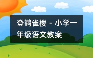 登鸛雀樓 - 小學一年級語文教案