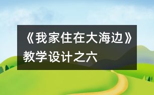 《我家住在大海邊》教學(xué)設(shè)計之六