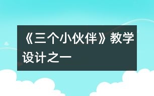 《三個小伙伴》教學設(shè)計之一