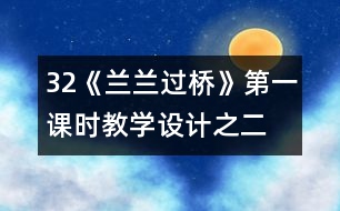 32《蘭蘭過(guò)橋》第一課時(shí)教學(xué)設(shè)計(jì)之二