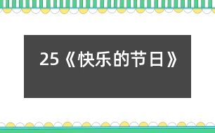 25《快樂的節(jié)日》