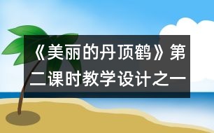 《美麗的丹頂鶴》第二課時(shí)教學(xué)設(shè)計(jì)之一