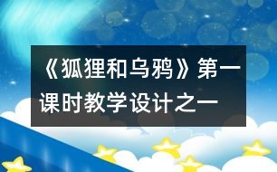 《狐貍和烏鴉》第一課時教學(xué)設(shè)計之一