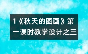 1《秋天的圖畫》第一課時(shí)教學(xué)設(shè)計(jì)之三