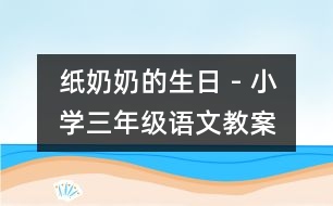 紙奶奶的生日 - 小學(xué)三年級(jí)語(yǔ)文教案