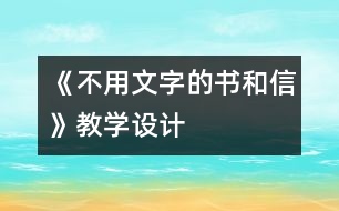 《不用文字的書和信》教學(xué)設(shè)計