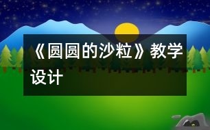 《圓圓的沙粒》教學(xué)設(shè)計(jì)