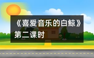 《喜愛(ài)音樂(lè)的白鯨》第二課時(shí)