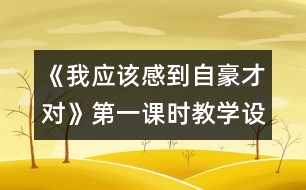 《我應(yīng)該感到自豪才對(duì)》第一課時(shí)教學(xué)設(shè)計(jì)之一