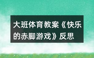 大班體育教案《快樂的赤腳游戲》反思