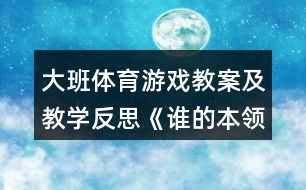 大班體育游戲教案及教學(xué)反思《誰(shuí)的本領(lǐng)最大》