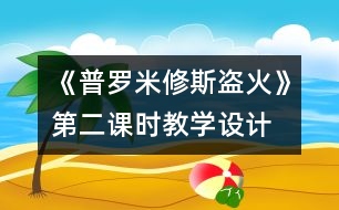 《普羅米修斯盜火》第二課時教學設計