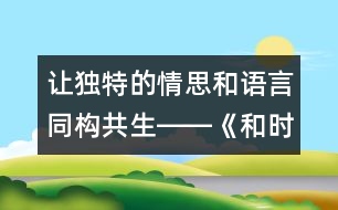 讓獨(dú)特的情思和語言同構(gòu)共生――《和時(shí)間賽跑》教學(xué)設(shè)計(jì),教案