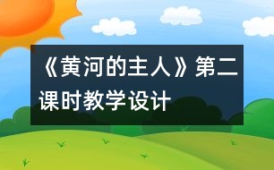 《黃河的主人》第二課時(shí)教學(xué)設(shè)計(jì)