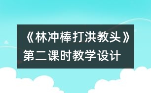 《林沖棒打洪教頭》第二課時教學(xué)設(shè)計(jì)