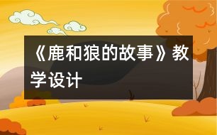 《鹿和狼的故事》教學(xué)設(shè)計(jì)