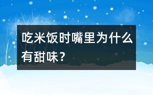 吃米飯時(shí)嘴里為什么有甜味？