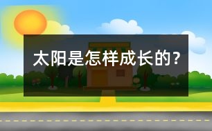 太陽(yáng)是怎樣成長(zhǎng)的？