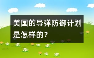 美國的導(dǎo)彈防御計(jì)劃是怎樣的？