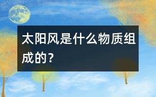 太陽風(fēng)是什么物質(zhì)組成的？