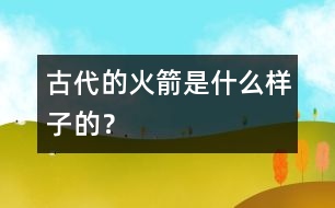 古代的火箭是什么樣子的？