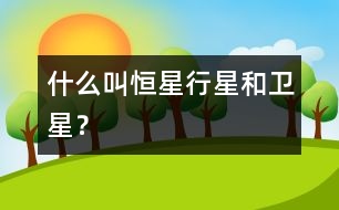 什么叫恒星、行星和衛(wèi)星？