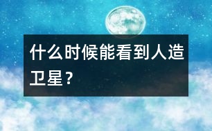 什么時(shí)候能看到人造衛(wèi)星？