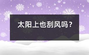 太陽(yáng)上也刮“風(fēng)”嗎？